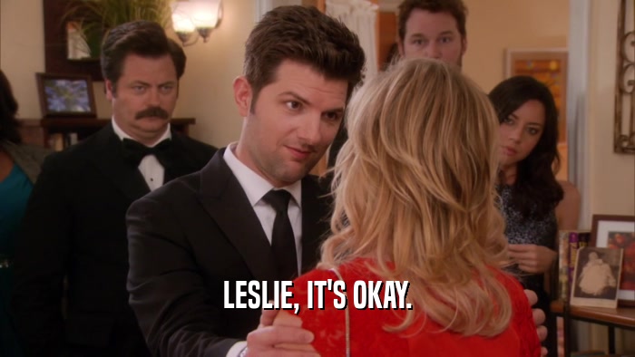 LESLIE, IT'S OKAY.  