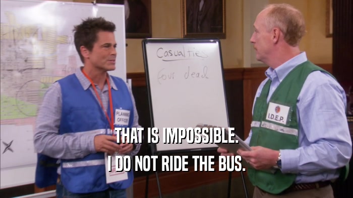 THAT IS IMPOSSIBLE. I DO NOT RIDE THE BUS. 