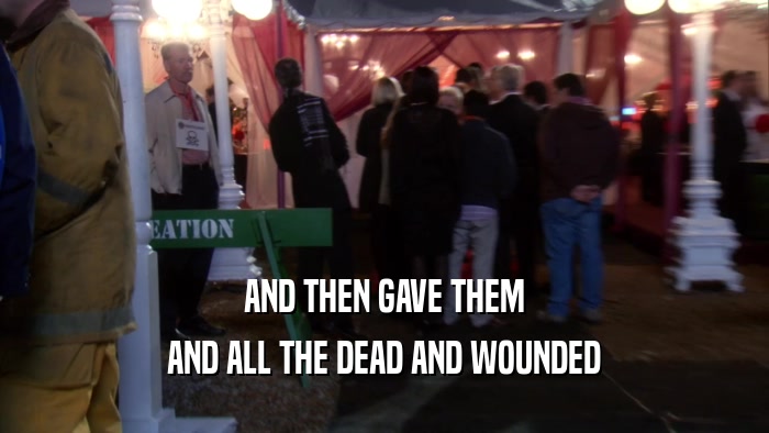 AND THEN GAVE THEM AND ALL THE DEAD AND WOUNDED 