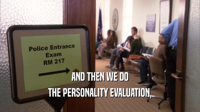 AND THEN WE DO THE PERSONALITY EVALUATION, 