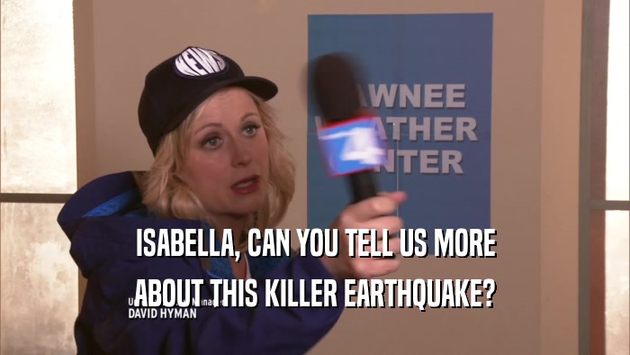 ISABELLA, CAN YOU TELL US MORE ABOUT THIS KILLER EARTHQUAKE? 