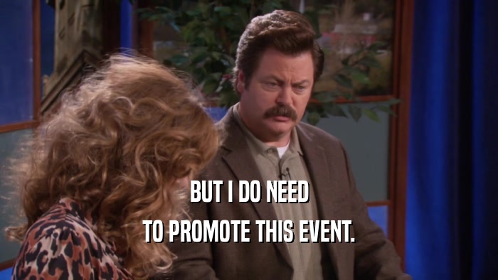 BUT I DO NEED TO PROMOTE THIS EVENT. 