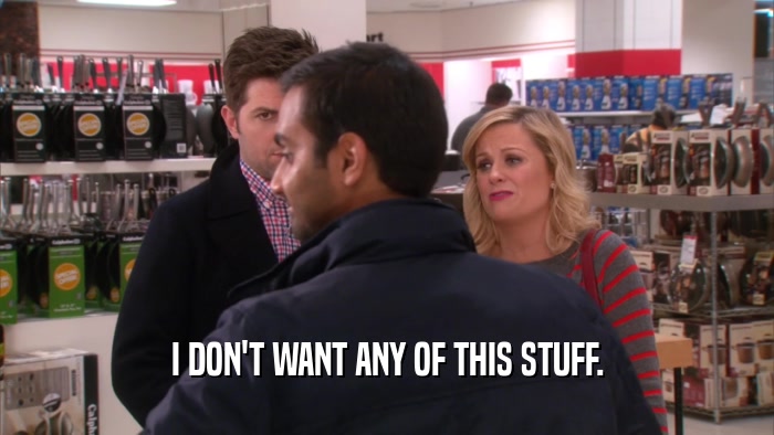 I DON'T WANT ANY OF THIS STUFF.  