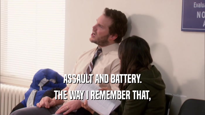 ASSAULT AND BATTERY. THE WAY I REMEMBER THAT, 