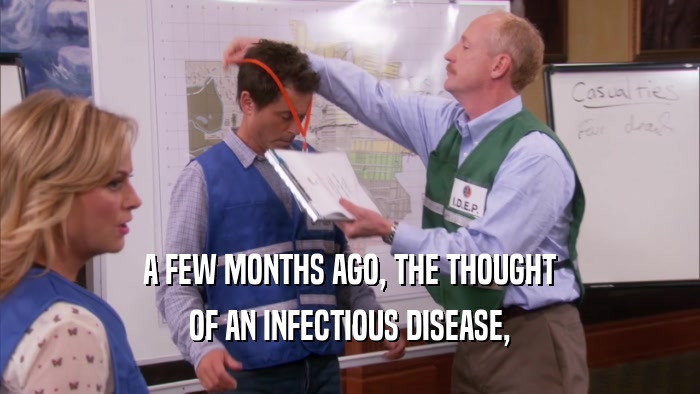 A FEW MONTHS AGO, THE THOUGHT OF AN INFECTIOUS DISEASE, 