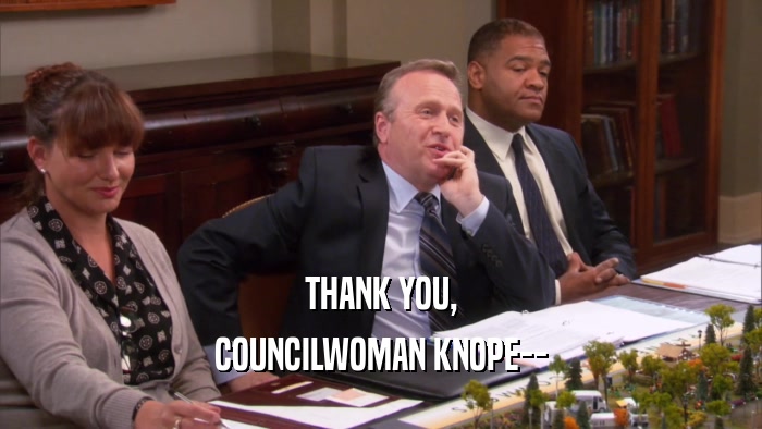 THANK YOU, COUNCILWOMAN KNOPE-- 