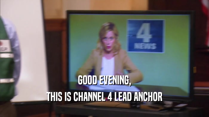 GOOD EVENING, THIS IS CHANNEL 4 LEAD ANCHOR 