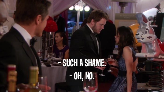 - SUCH A SHAME. - OH, NO. 