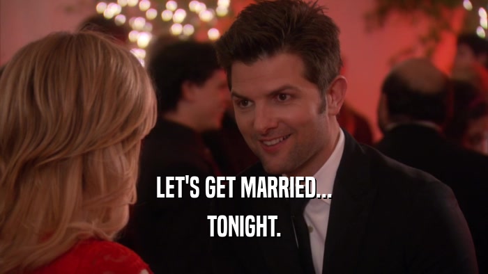 LET'S GET MARRIED... TONIGHT. 
