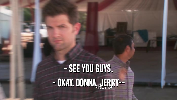 - SEE YOU GUYS. - OKAY. DONNA, JERRY-- 