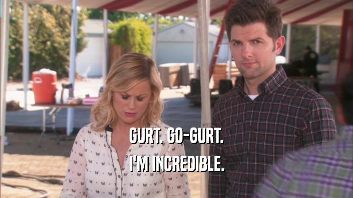 GURT. GO-GURT. I'M INCREDIBLE. 