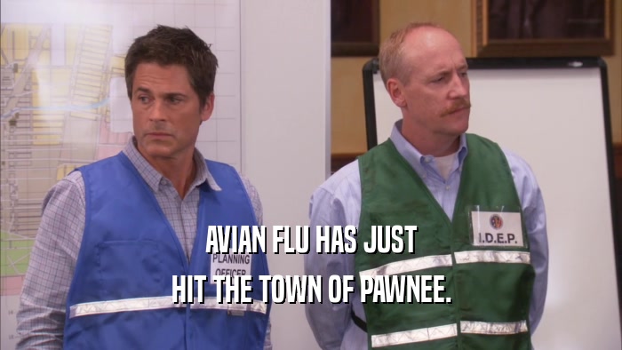 AVIAN FLU HAS JUST HIT THE TOWN OF PAWNEE. 