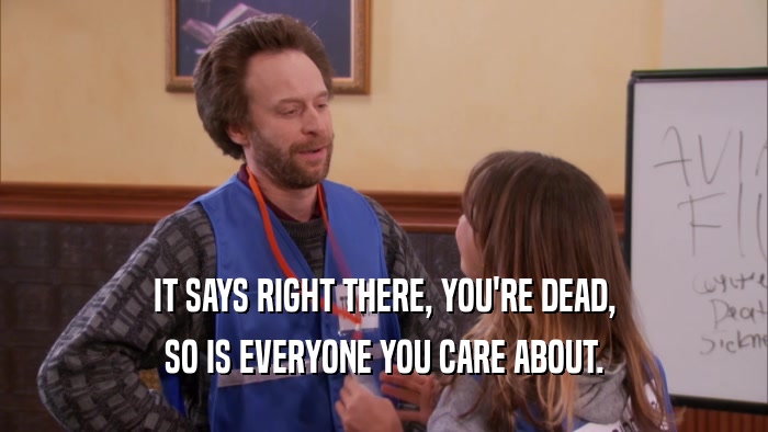IT SAYS RIGHT THERE, YOU'RE DEAD, SO IS EVERYONE YOU CARE ABOUT. 