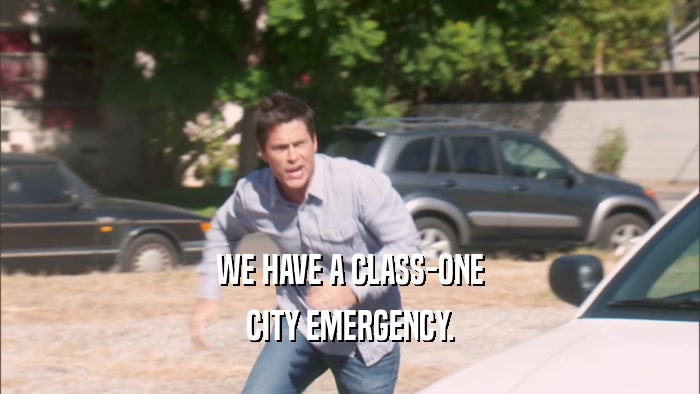 WE HAVE A CLASS-ONE CITY EMERGENCY. 