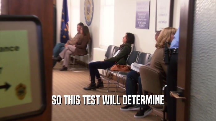 SO THIS TEST WILL DETERMINE  