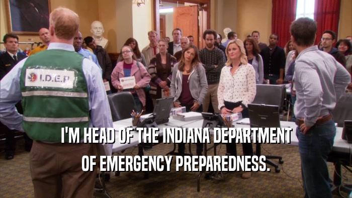 I'M HEAD OF THE INDIANA DEPARTMENT OF EMERGENCY PREPAREDNESS. 