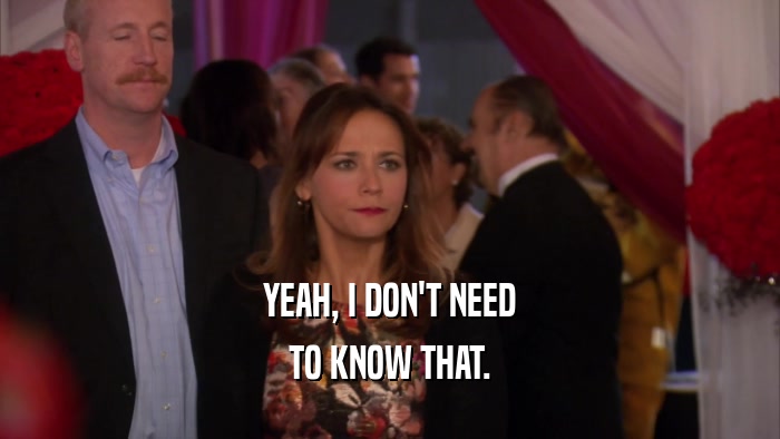 YEAH, I DON'T NEED TO KNOW THAT. 