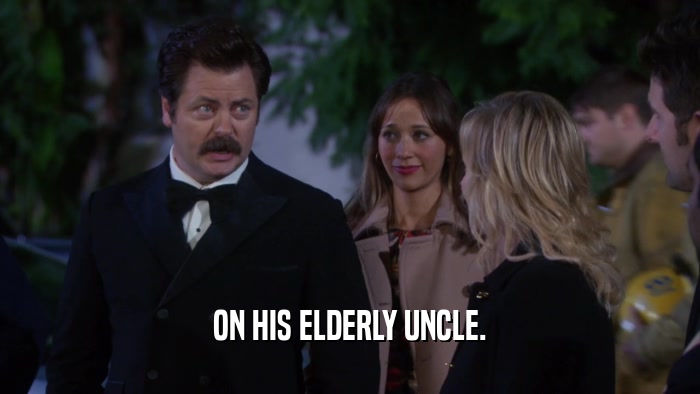 ON HIS ELDERLY UNCLE.  