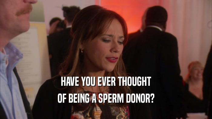 HAVE YOU EVER THOUGHT OF BEING A SPERM DONOR? 