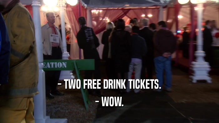 - TWO FREE DRINK TICKETS. - WOW. 