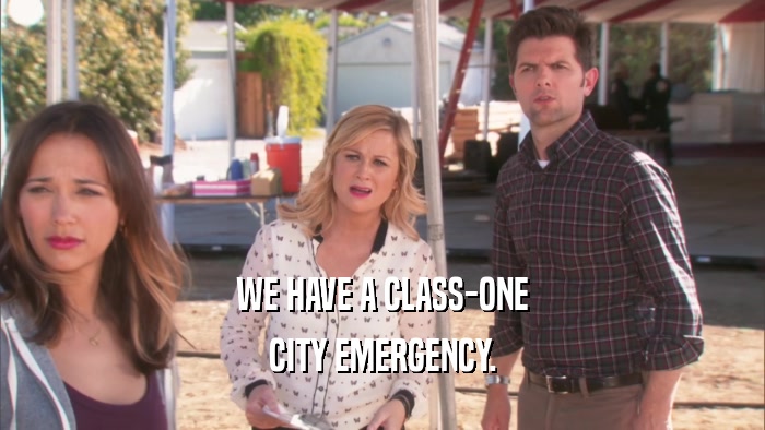 WE HAVE A CLASS-ONE CITY EMERGENCY. 