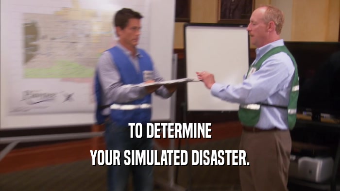 TO DETERMINE YOUR SIMULATED DISASTER. 