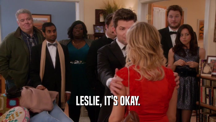 LESLIE, IT'S OKAY.  