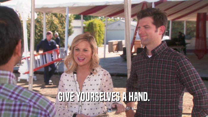 GIVE YOURSELVES A HAND.  