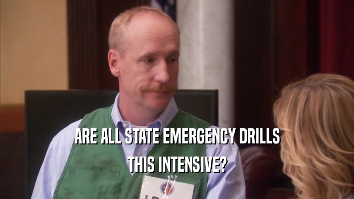 ARE ALL STATE EMERGENCY DRILLS THIS INTENSIVE? 