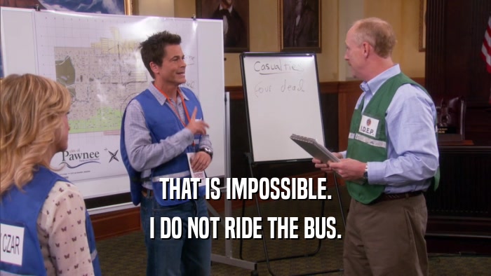 THAT IS IMPOSSIBLE. I DO NOT RIDE THE BUS. 
