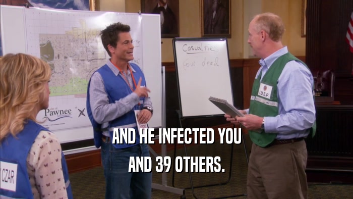 AND HE INFECTED YOU AND 39 OTHERS. 