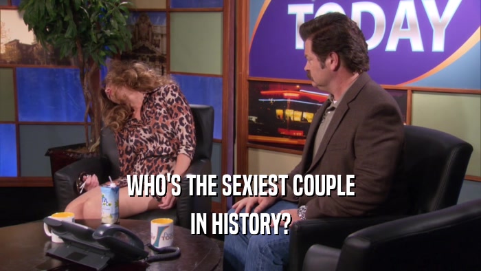 WHO'S THE SEXIEST COUPLE IN HISTORY? 