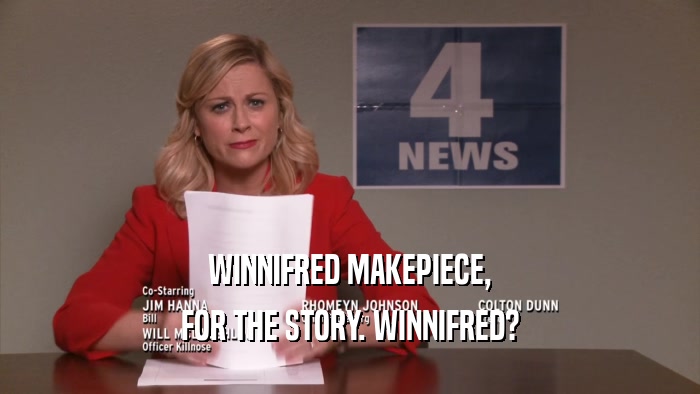 WINNIFRED MAKEPIECE, FOR THE STORY. WINNIFRED? 