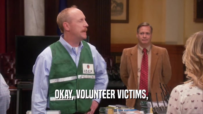 OKAY, VOLUNTEER VICTIMS,  