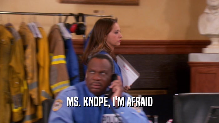 MS. KNOPE, I'M AFRAID  