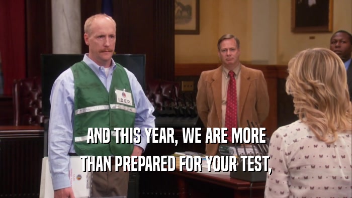 AND THIS YEAR, WE ARE MORE THAN PREPARED FOR YOUR TEST, 