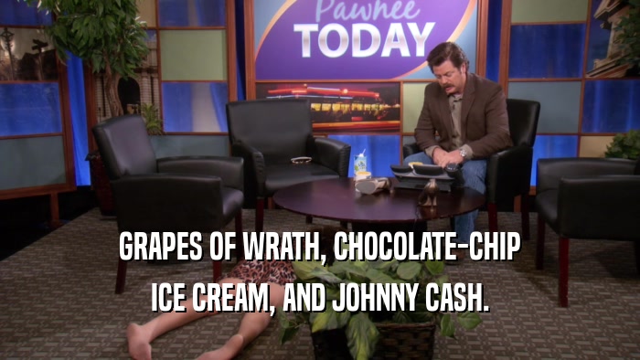 GRAPES OF WRATH, CHOCOLATE-CHIP ICE CREAM, AND JOHNNY CASH. 
