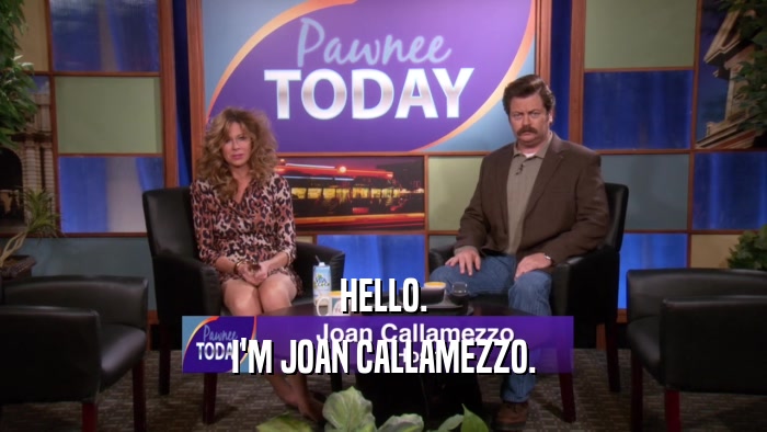 HELLO. I'M JOAN CALLAMEZZO. 