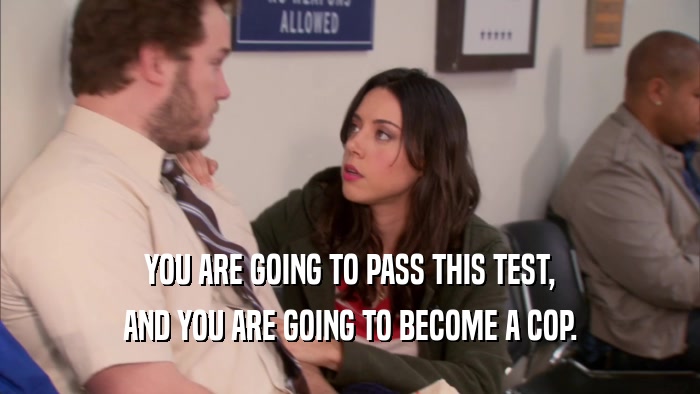 YOU ARE GOING TO PASS THIS TEST, AND YOU ARE GOING TO BECOME A COP. 