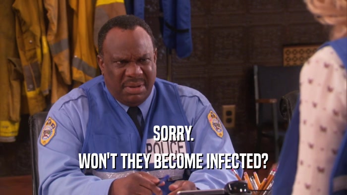 SORRY. WON'T THEY BECOME INFECTED? 