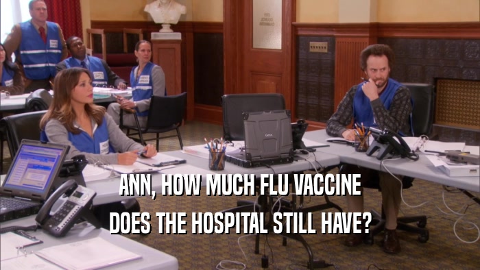 ANN, HOW MUCH FLU VACCINE DOES THE HOSPITAL STILL HAVE? 