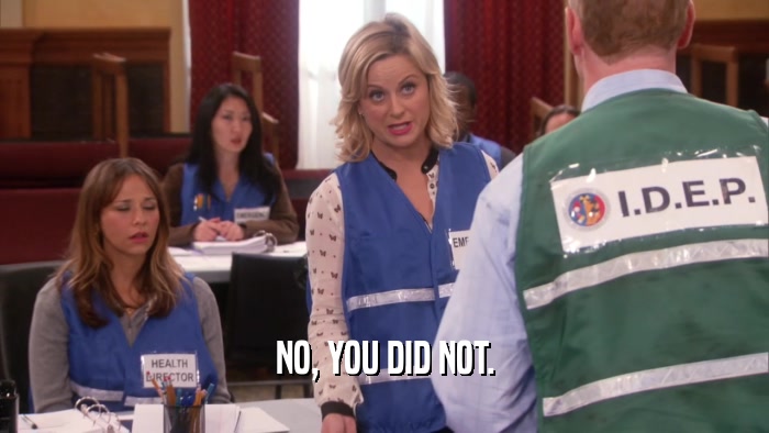 NO, YOU DID NOT.  