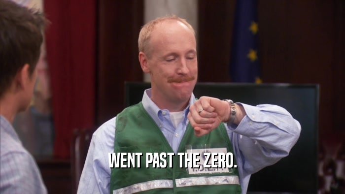 WENT PAST THE ZERO.  