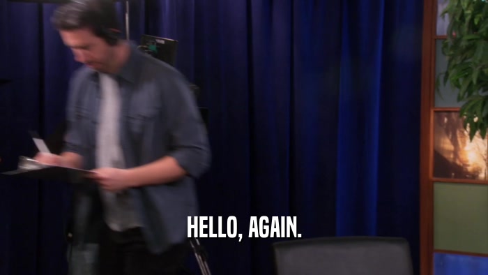 HELLO, AGAIN.  