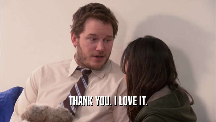 THANK YOU. I LOVE IT.  