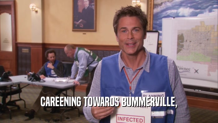CAREENING TOWARDS BUMMERVILLE,  