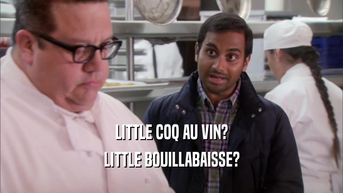 LITTLE COQ AU VIN? LITTLE BOUILLABAISSE? 