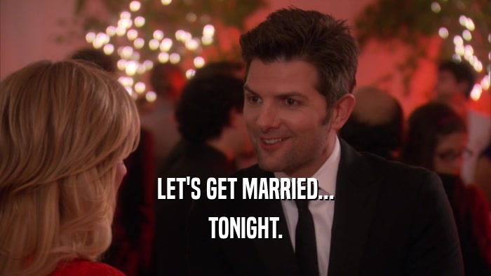 LET'S GET MARRIED... TONIGHT. 