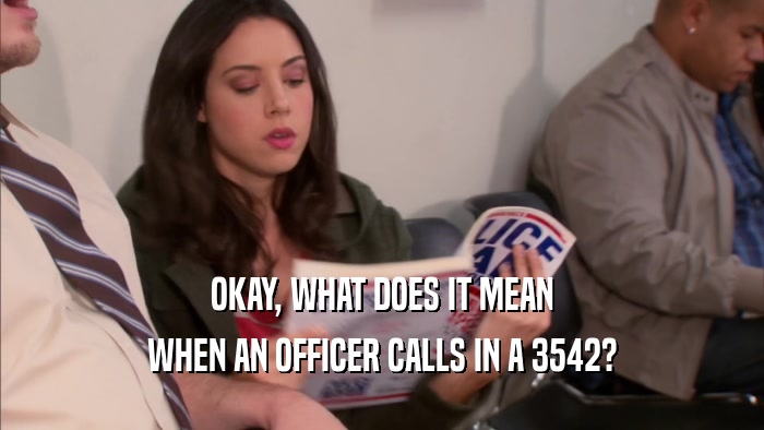 OKAY, WHAT DOES IT MEAN WHEN AN OFFICER CALLS IN A 3542? 
