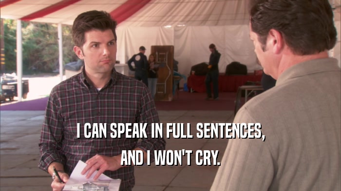I CAN SPEAK IN FULL SENTENCES, AND I WON'T CRY. 